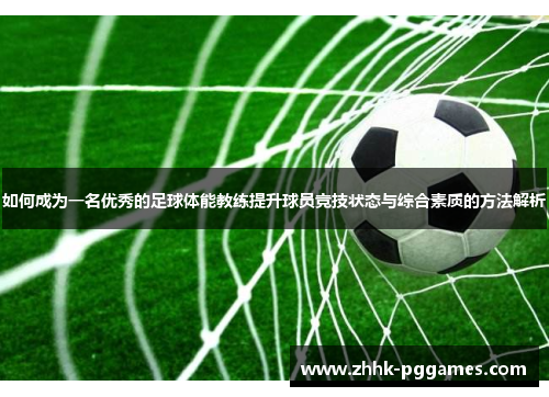如何成为一名优秀的足球体能教练提升球员竞技状态与综合素质的方法解析