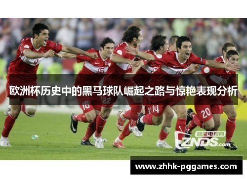 欧洲杯历史中的黑马球队崛起之路与惊艳表现分析