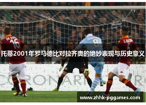 托蒂2001年罗马德比对拉齐奥的绝妙表现与历史意义 托蒂2001年罗马德比对拉齐奥的绝妙表现与历史意义