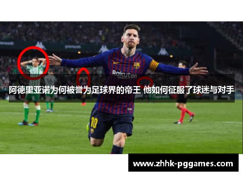 阿德里亚诺为何被誉为足球界的帝王 他如何征服了球迷与对手 阿德里亚诺为何被誉为足球界的帝王 他如何征服了球迷与对手