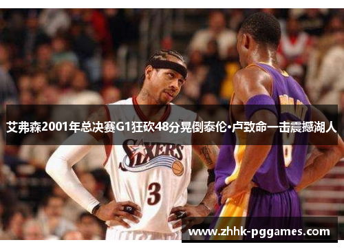 艾弗森2001年总决赛G1狂砍48分晃倒泰伦·卢致命一击震撼湖人 艾弗森2001年总决赛G1狂砍48分晃倒泰伦·卢致命一击震撼湖人