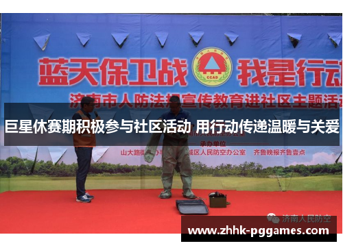 巨星休赛期积极参与社区活动 用行动传递温暖与关爱 巨星休赛期积极参与社区活动 用行动传递温暖与关爱