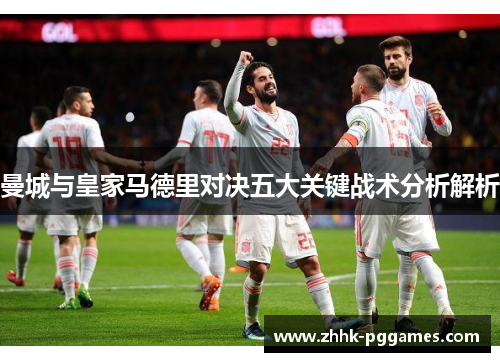 曼城与皇家马德里对决五大关键战术分析解析 曼城与皇家马德里对决五大关键战术分析解析