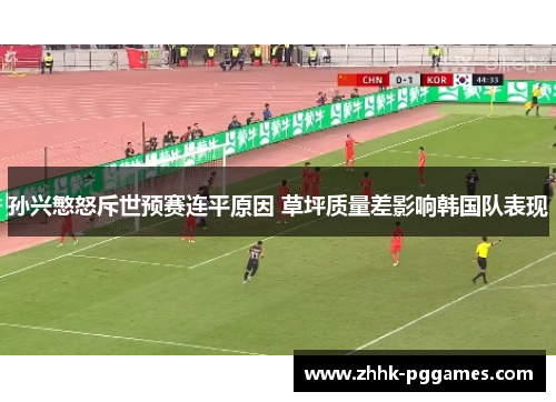 孙兴慜怒斥世预赛连平原因 草坪质量差影响韩国队表现 孙兴慜怒斥世预赛连平原因 草坪质量差影响韩国队表现