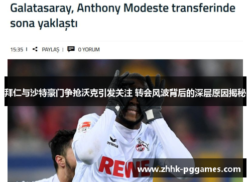 拜仁与沙特豪门争抢沃克引发关注 转会风波背后的深层原因揭秘