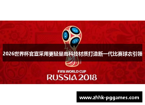 2026世界杯官宣采用更轻量高科技材质打造新一代比赛球衣引领