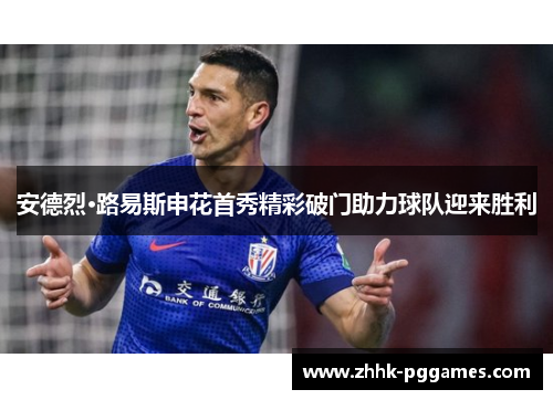 安德烈·路易斯申花首秀精彩破门助力球队迎来胜利