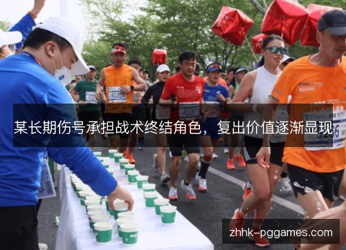 某长期伤号承担战术终结角色，复出价值逐渐显现